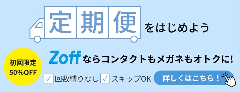 Zoff 1-DAY 定期便をはじめよう Zoffならコンタクトもメガネもオトクに! 初回限定50%OFF