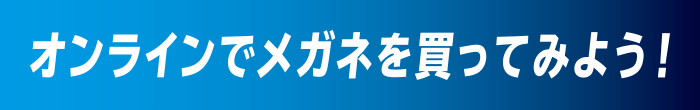 オンラインでメガネを買ってみよう！