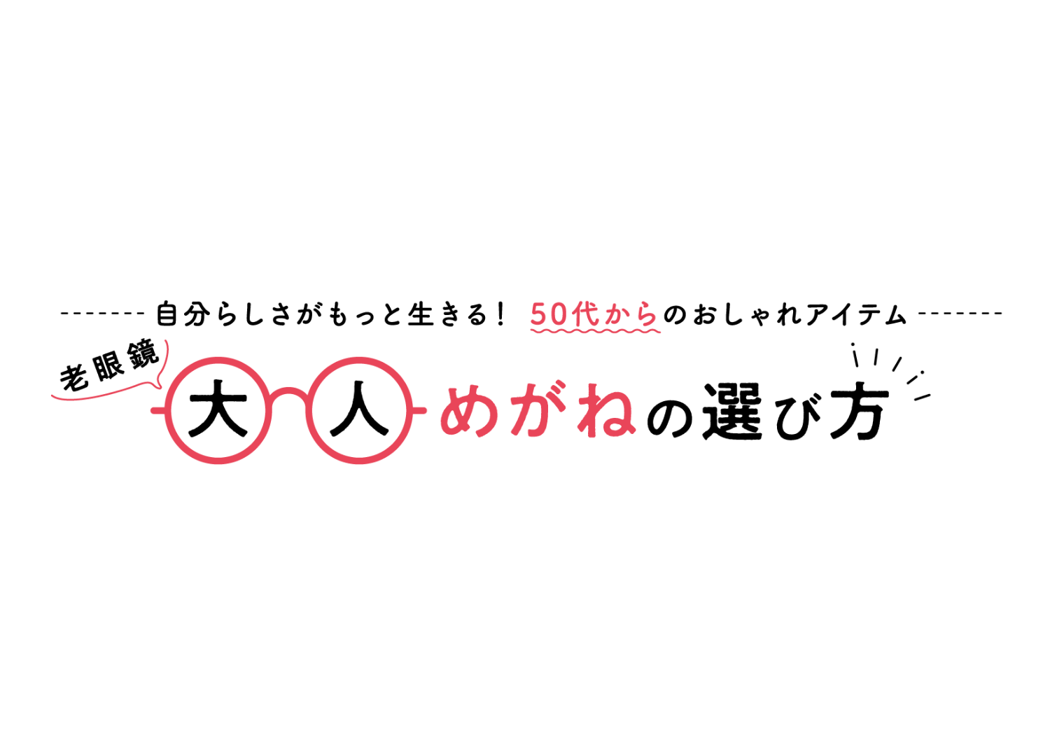 自分らしさがもっと生きる！50代からのおしゃれアイテム 大人めがね（老眼鏡）の選び方