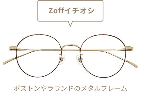 Zoffイチオシ ボストンやラウンドのメタルフレーム