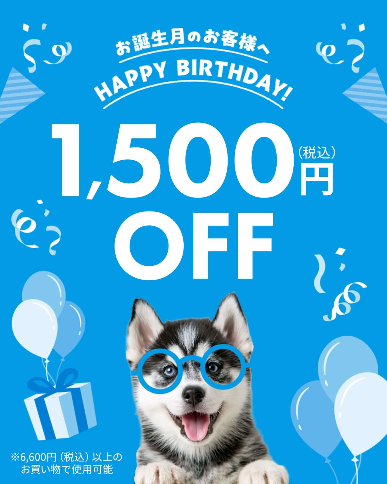 お誕生月のお客様へ HAPPY BIRTHDAY! 1,500円(税込)OFF