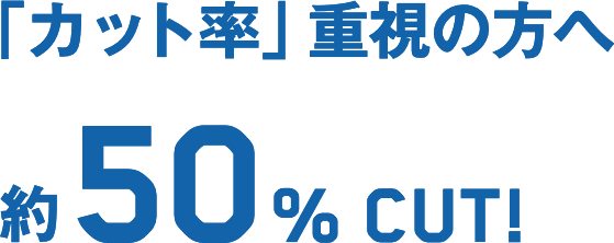 「「カット率」重視の方へ約50% cut!